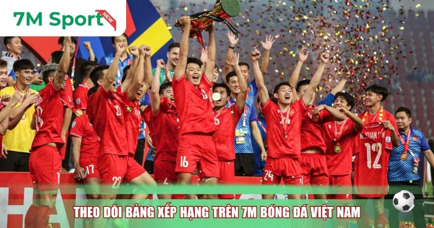 Theo dõi bảng xếp hạng trên 7M bóng đá Việt Nam