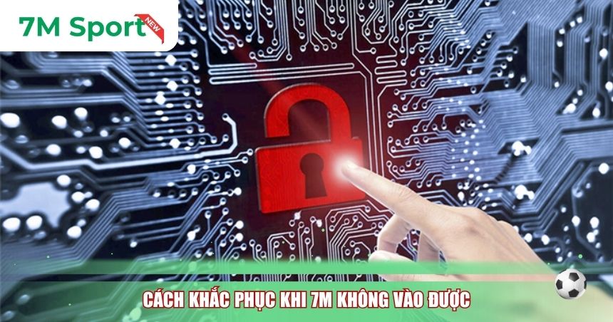 Cách khắc phục khi 7M không vào được