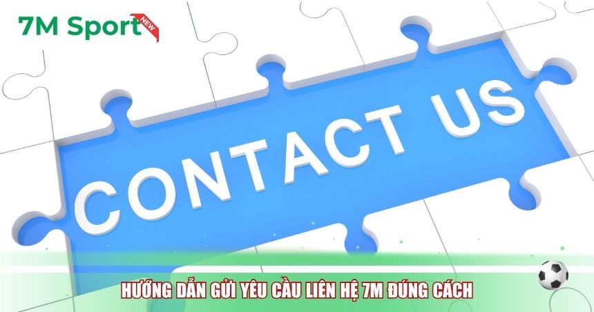Hướng dẫn gửi yêu cầu liên hệ 7M đúng cách