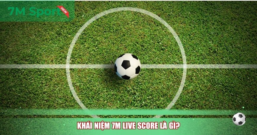 Khái niệm 7M Live Score là gì?