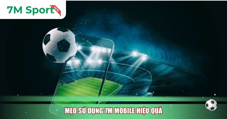 Mẹo sử dụng 7M Mobile hiệu quả