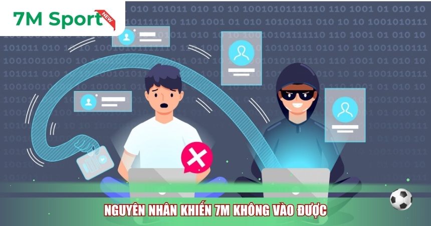 Nguyên nhân khiến 7M không vào được
