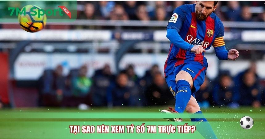 Tại sao nên xem tỷ số 7M trực tiếp?