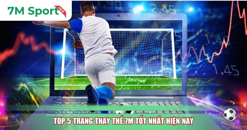Cập nhật trang thay thế 7M tốt hiện nay
