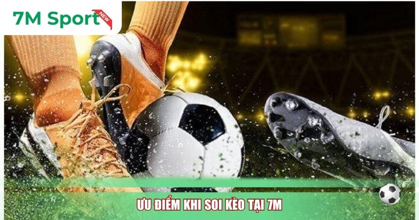 Ưu điểm khi soi kèo tại 7M